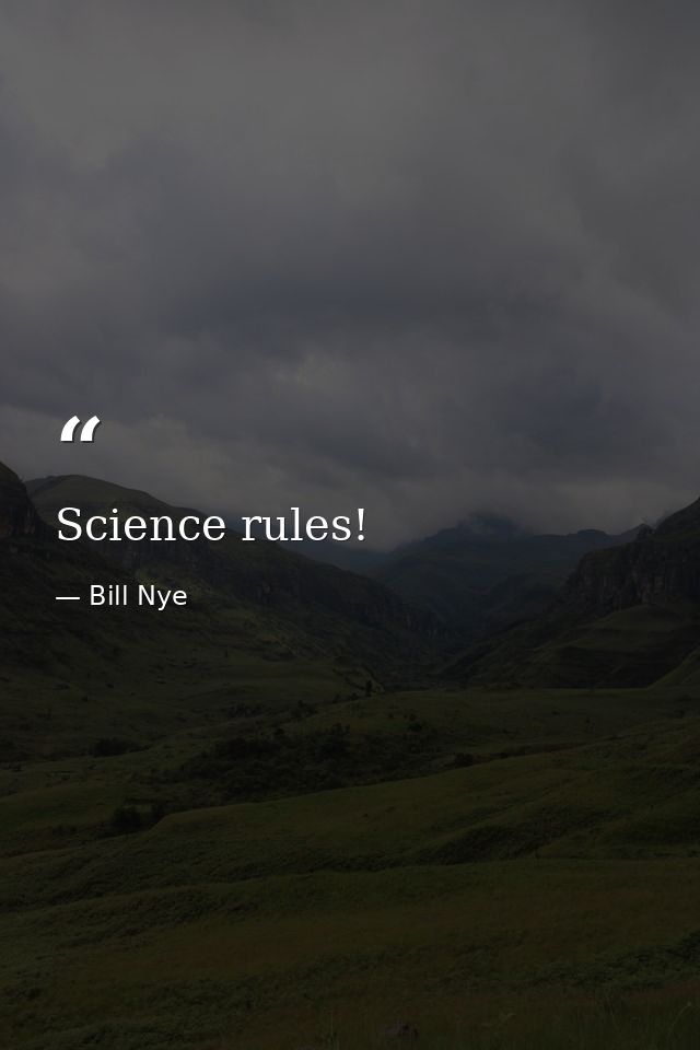 Science rules! — Bill Nye