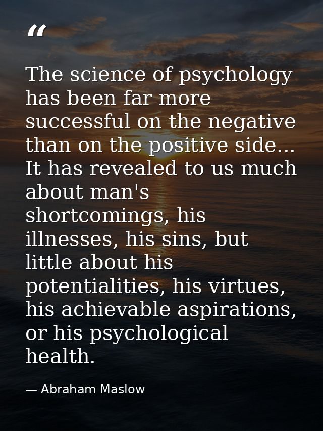 The science of psychology has been far more successful on the negative than on the positive side... It has revealed to u — Abraham Maslow