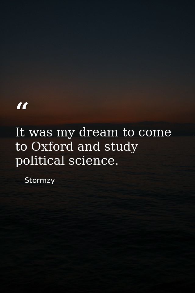 It was my dream to come to Oxford and study political science. — Stormzy
