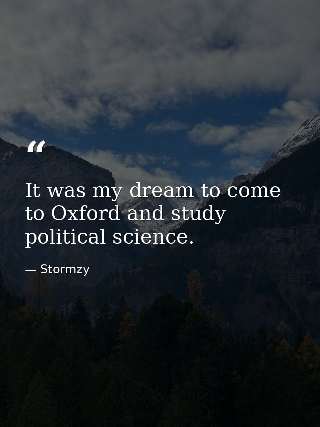 It was my dream to come to Oxford and study political science. — Stormzy