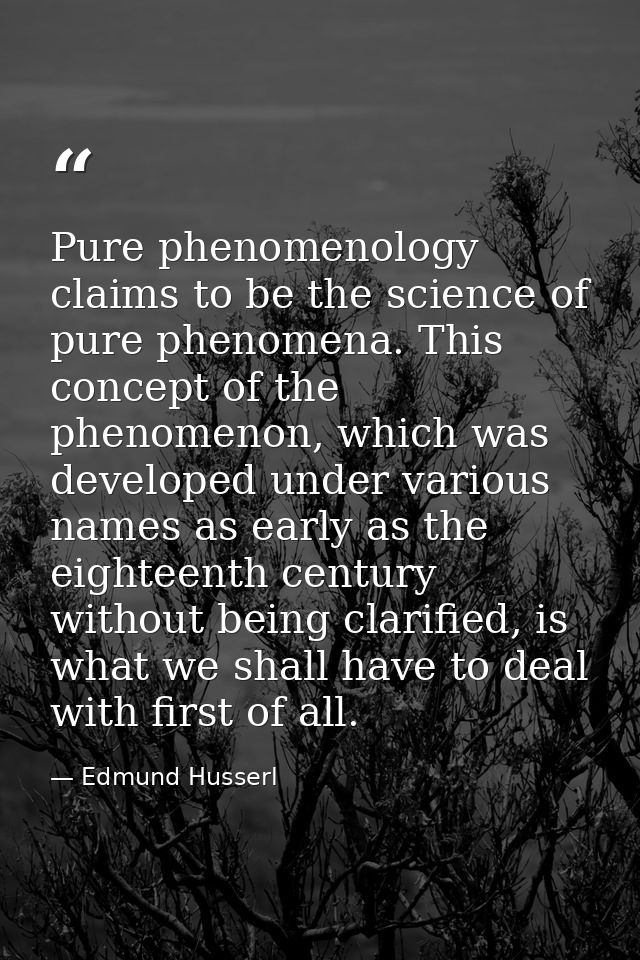 Pure phenomenology claims to be the science of pure phenomena. This concept of the phenomenon, which was developed under — Edmund Husserl