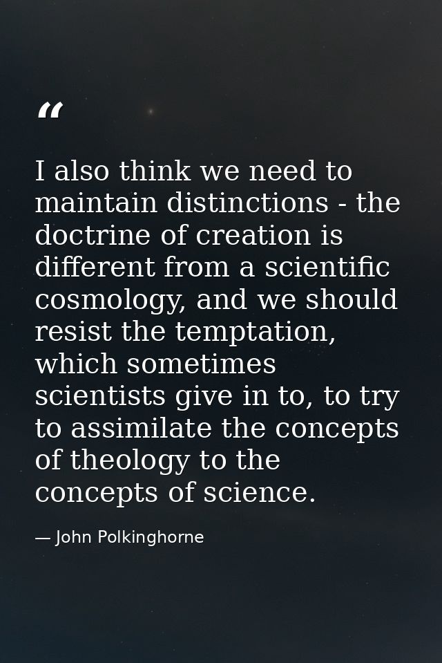 I also think we need to maintain distinctions - the doctrine of creation is different from a scientific cosmology, and w — John Polkinghorne
