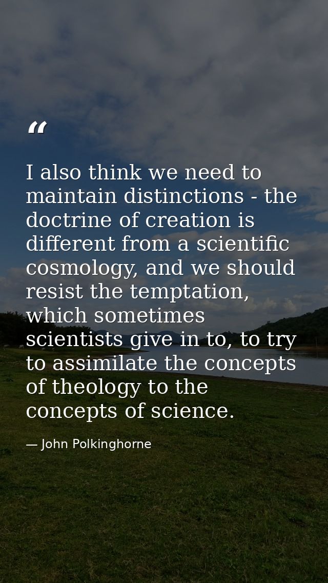 I also think we need to maintain distinctions - the doctrine of creation is different from a scientific cosmology, and w — John Polkinghorne