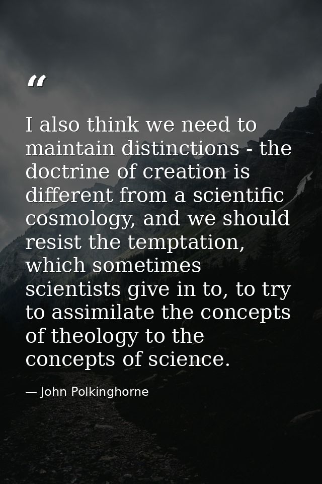 I also think we need to maintain distinctions - the doctrine of creation is different from a scientific cosmology, and w — John Polkinghorne