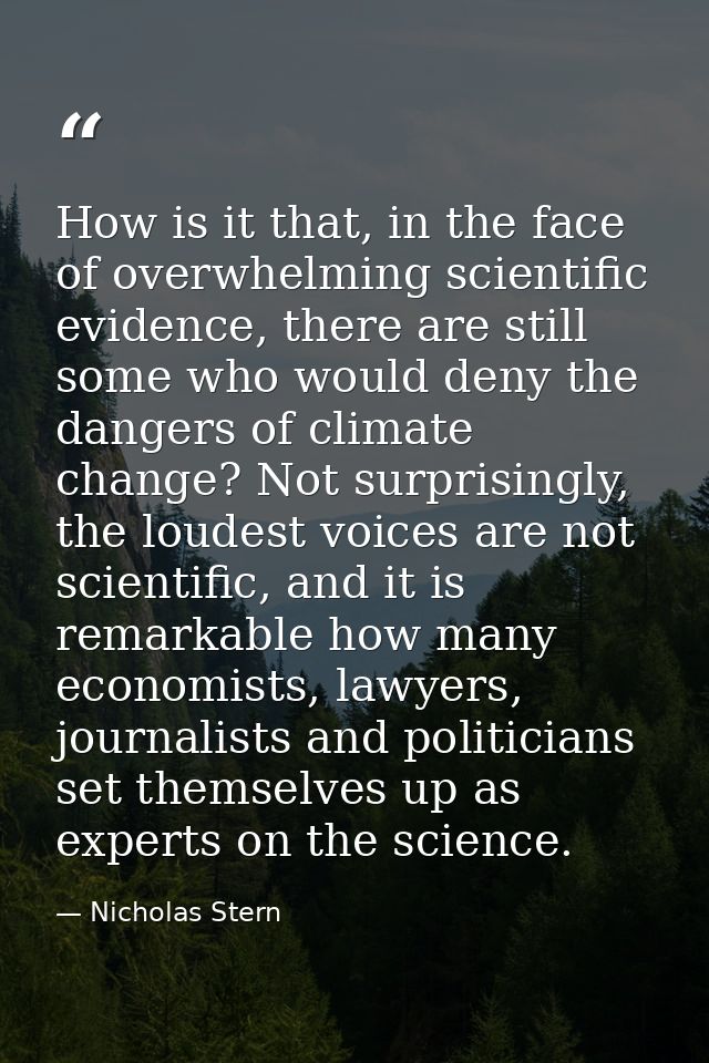 How is it that, in the face of overwhelming scientific evidence, there are still some who would deny the dangers of clim — Nicholas Stern