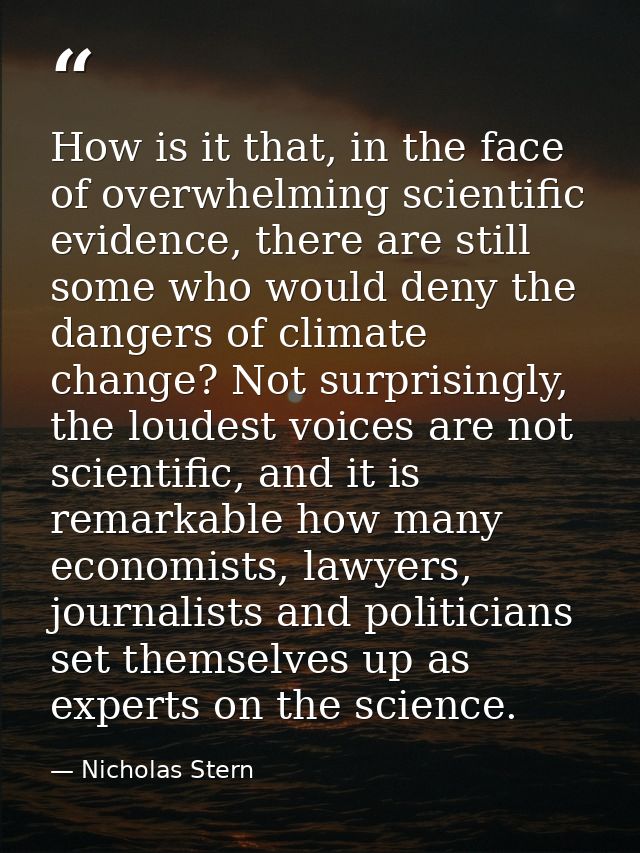 How is it that, in the face of overwhelming scientific evidence, there are still some who would deny the dangers of clim — Nicholas Stern