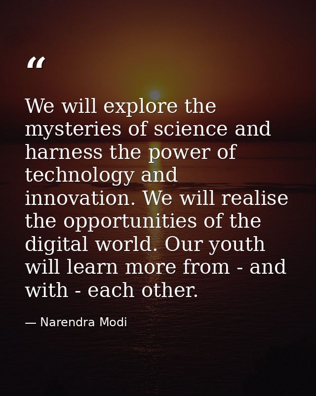 We will explore the mysteries of science and harness the power of technology and innovation. We will realise the opportu — Narendra Modi