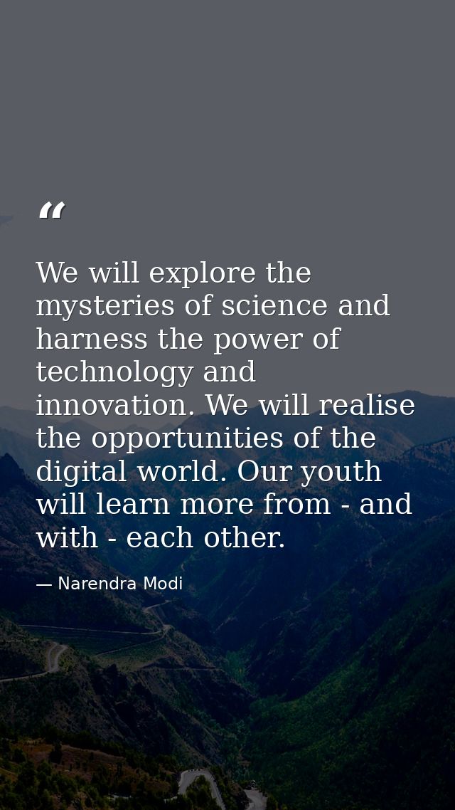 We will explore the mysteries of science and harness the power of technology and innovation. We will realise the opportu — Narendra Modi