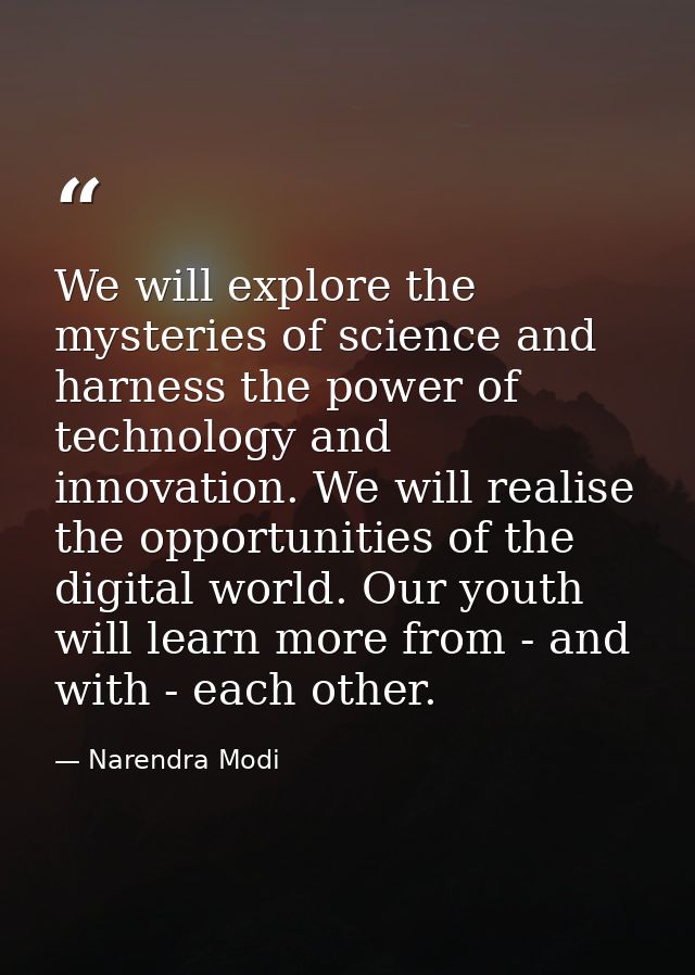 We will explore the mysteries of science and harness the power of technology and innovation. We will realise the opportu — Narendra Modi