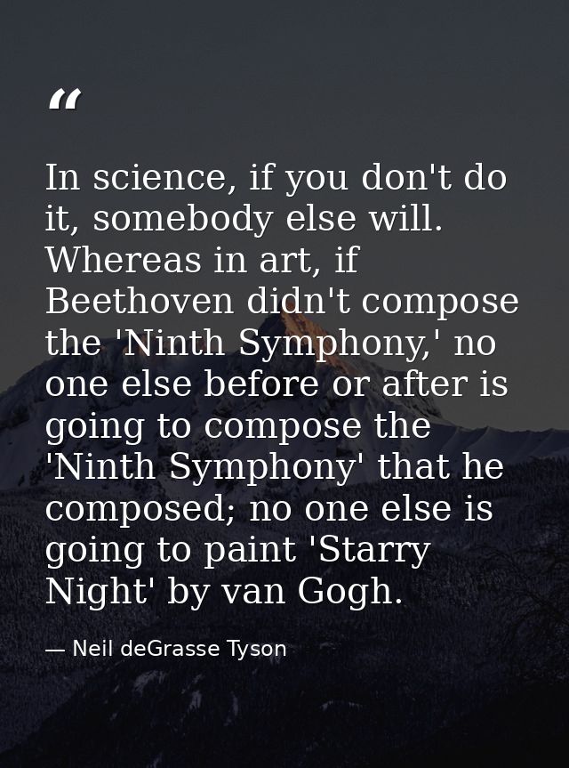 In science, if you don't do it, somebody else will. Whereas in art, if Beethoven didn't compose the 'Ninth Symphony,' no — Neil deGrasse Tyson