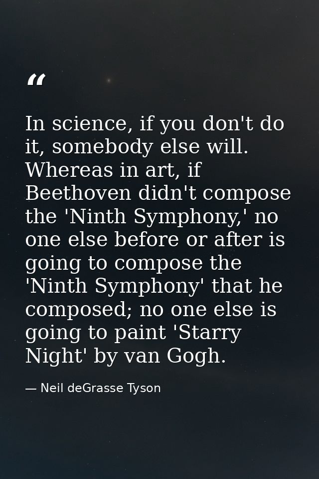 In science, if you don't do it, somebody else will. Whereas in art, if Beethoven didn't compose the 'Ninth Symphony,' no — Neil deGrasse Tyson