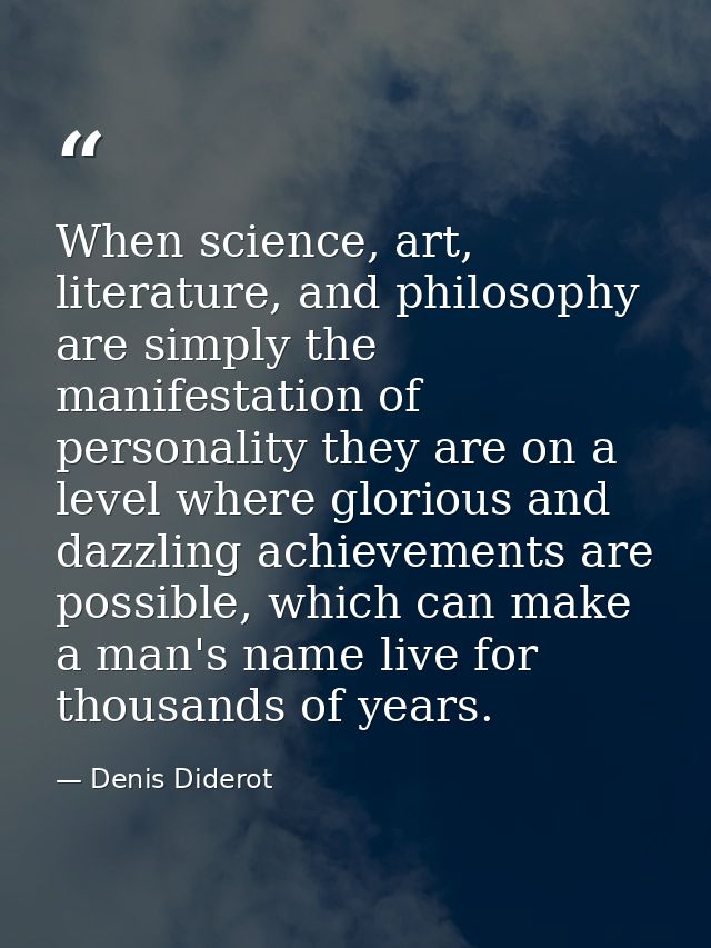 When science, art, literature, and philosophy are simply the manifestation of personality they are on a level where glor — Denis Diderot