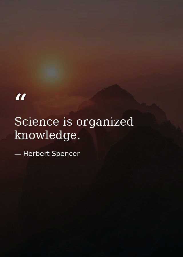 Science is organized knowledge. — Herbert Spencer