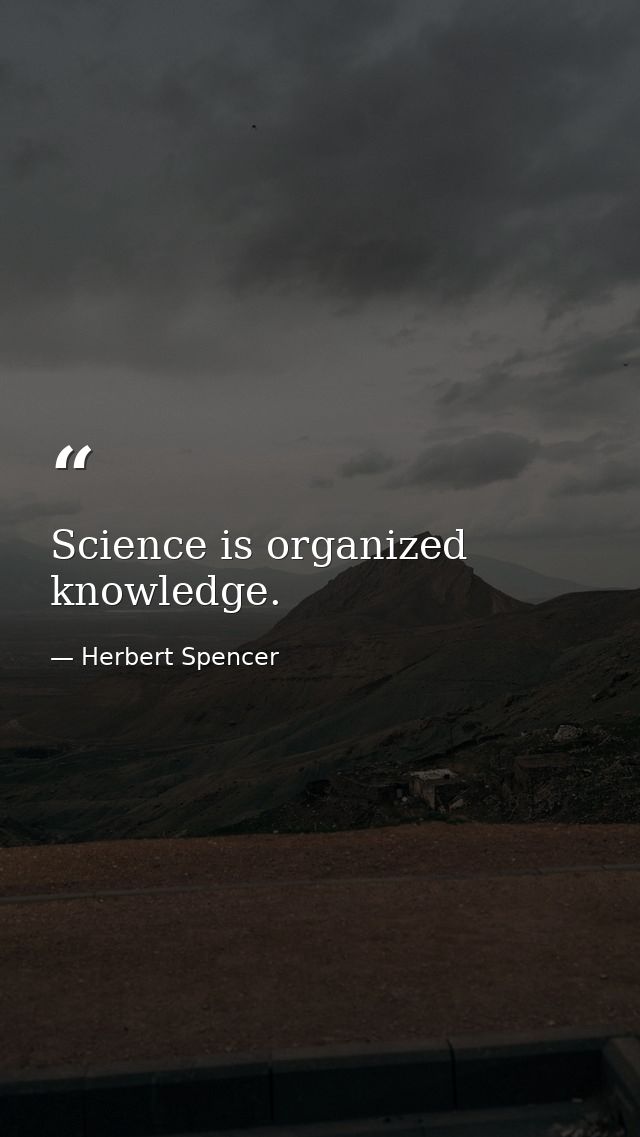 Science is organized knowledge. — Herbert Spencer