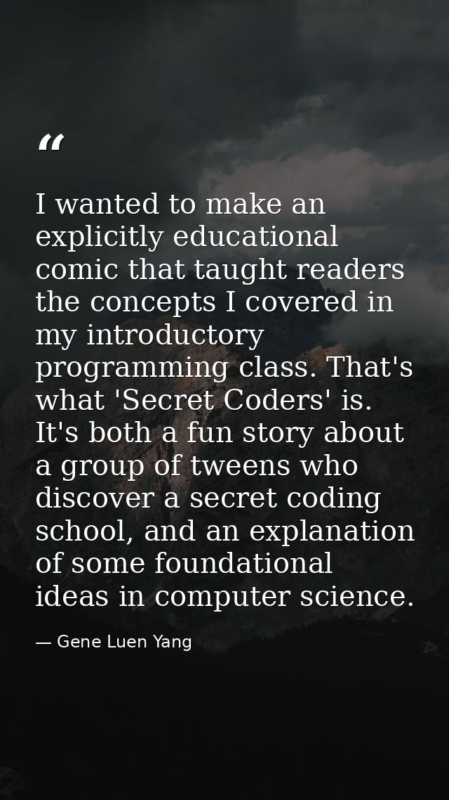 I wanted to make an explicitly educational comic that taught readers the concepts I covered in my introductory programmi — Gene Luen Yang