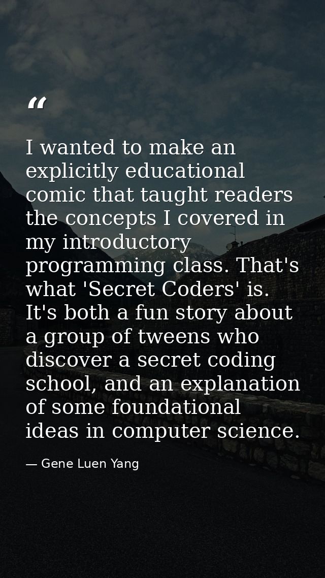 I wanted to make an explicitly educational comic that taught readers the concepts I covered in my introductory programmi — Gene Luen Yang