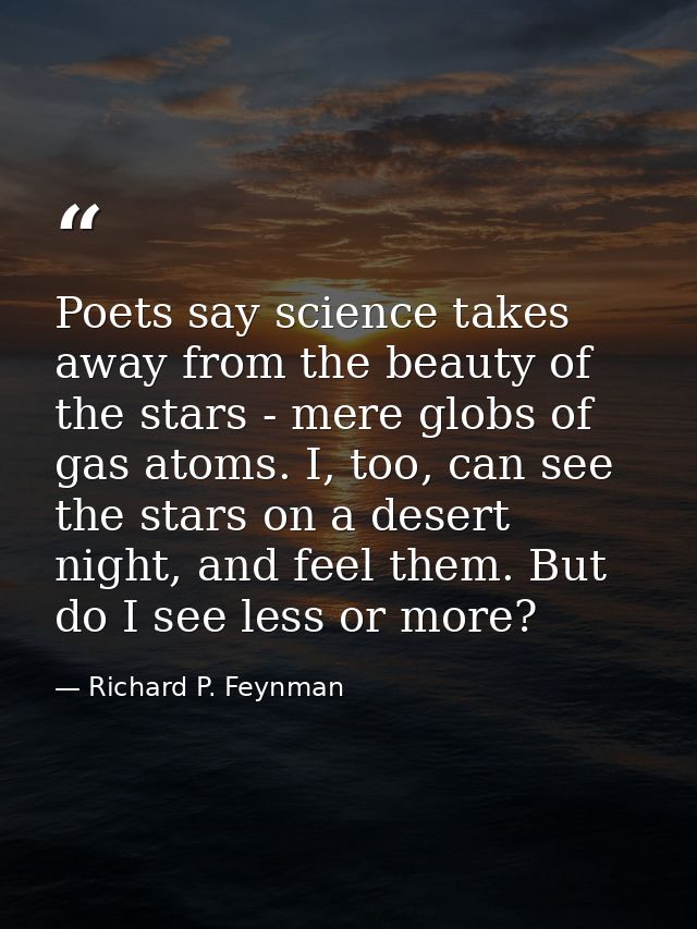 Poets say science takes away from the beauty of the stars - mere globs of gas atoms. I, too, can see the stars on a dese — Richard P. Feynman