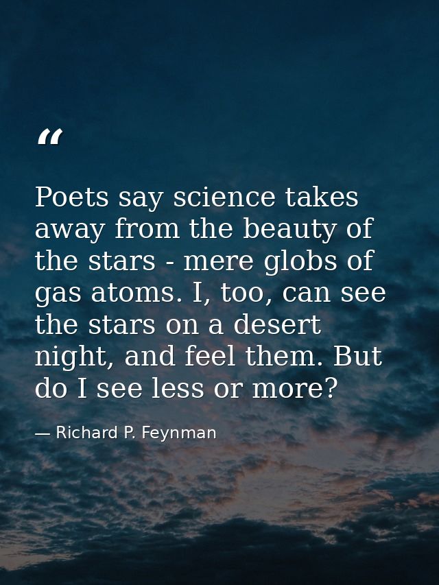 Poets say science takes away from the beauty of the stars - mere globs of gas atoms. I, too, can see the stars on a dese — Richard P. Feynman