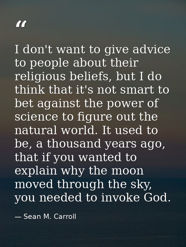 I don't want to give advice to people about their religious beliefs, but I do think that it's not smart to bet against t — Sean M. Carroll