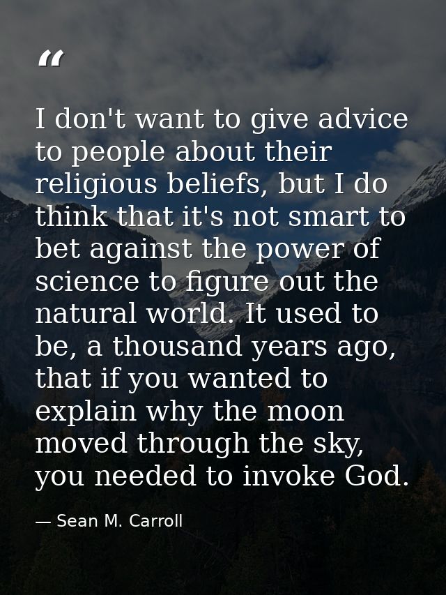I don't want to give advice to people about their religious beliefs, but I do think that it's not smart to bet against t — Sean M. Carroll