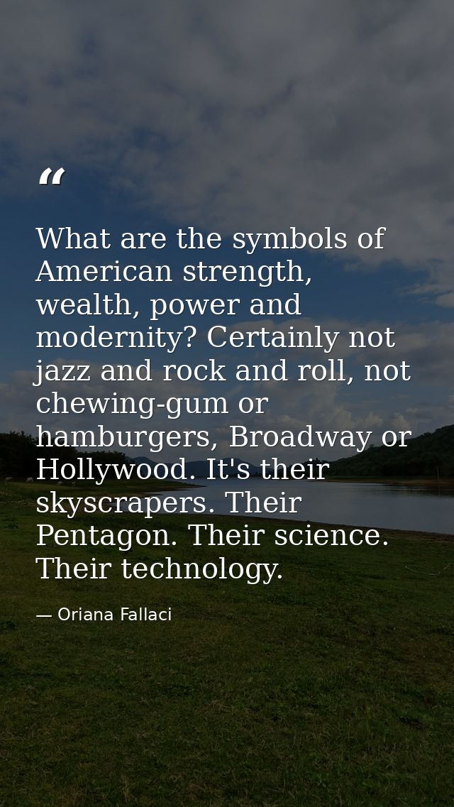 What are the symbols of American strength, wealth, power and modernity? Certainly not jazz and rock and roll, not chewin — Oriana Fallaci
