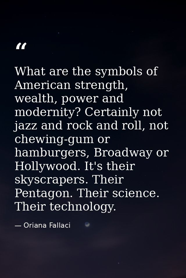 What are the symbols of American strength, wealth, power and modernity? Certainly not jazz and rock and roll, not chewin — Oriana Fallaci