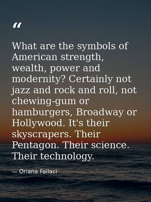 What are the symbols of American strength, wealth, power and modernity? Certainly not jazz and rock and roll, not chewin — Oriana Fallaci