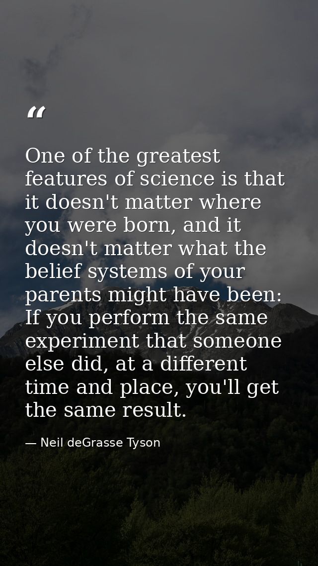 One of the greatest features of science is that it doesn't matter where you were born, and it doesn't matter what the be — Neil deGrasse Tyson