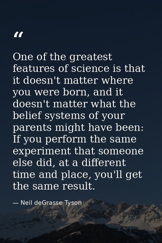 One of the greatest features of science is that it doesn't matter where you were born, and it doesn't matter what the be — Neil deGrasse Tyson