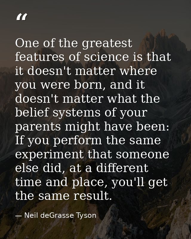 One of the greatest features of science is that it doesn't matter where you were born, and it doesn't matter what the be — Neil deGrasse Tyson