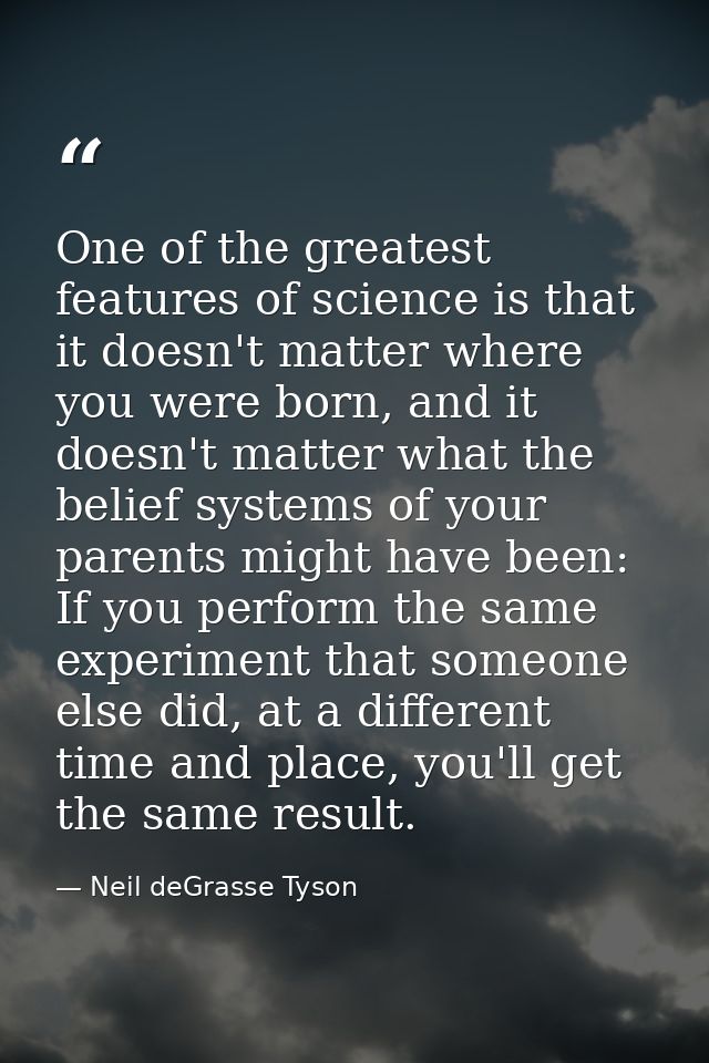 One of the greatest features of science is that it doesn't matter where you were born, and it doesn't matter what the be — Neil deGrasse Tyson