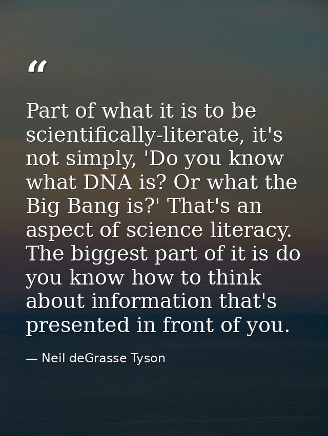 Part of what it is to be scientifically-literate, it's not simply, 'Do you know what DNA is? Or what the Big Bang is?' T — Neil deGrasse Tyson