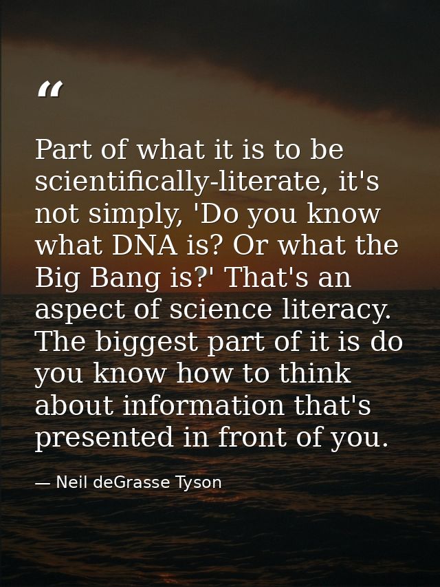 Part of what it is to be scientifically-literate, it's not simply, 'Do you know what DNA is? Or what the Big Bang is?' T — Neil deGrasse Tyson