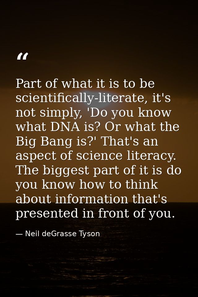 Part of what it is to be scientifically-literate, it's not simply, 'Do you know what DNA is? Or what the Big Bang is?' T — Neil deGrasse Tyson