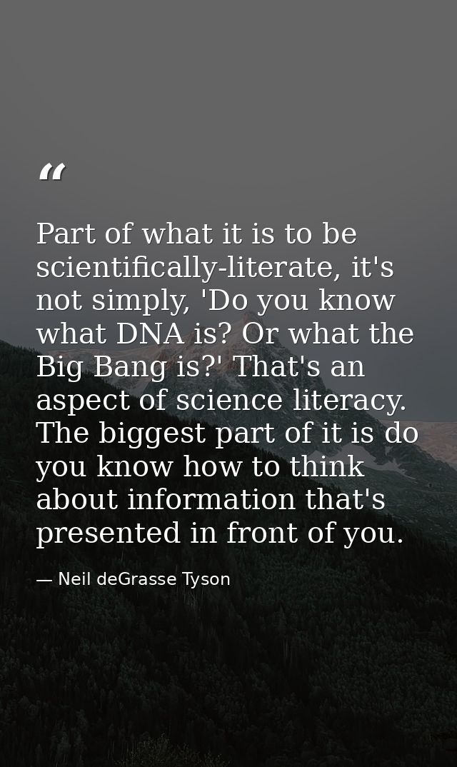 Part of what it is to be scientifically-literate, it's not simply, 'Do you know what DNA is? Or what the Big Bang is?' T — Neil deGrasse Tyson