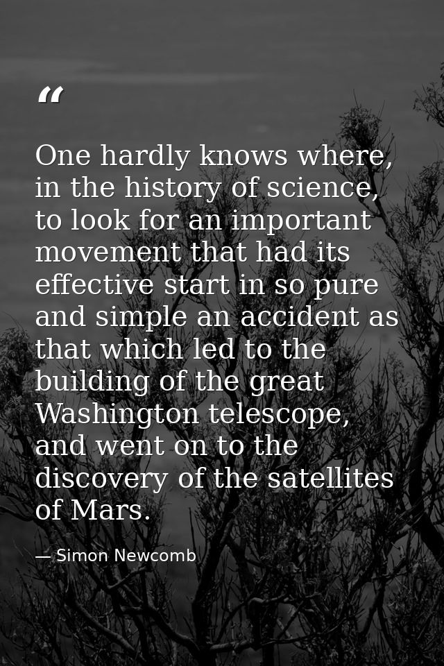 One hardly knows where, in the history of science, to look for an important movement that had its effective start in so  — Simon Newcomb