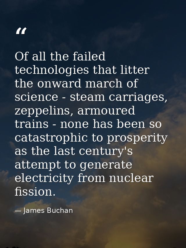 Of all the failed technologies that litter the onward march of science - steam carriages, zeppelins, armoured trains - n — James Buchan