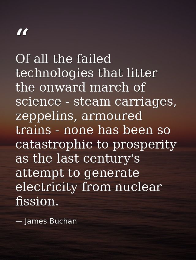 Of all the failed technologies that litter the onward march of science - steam carriages, zeppelins, armoured trains - n — James Buchan