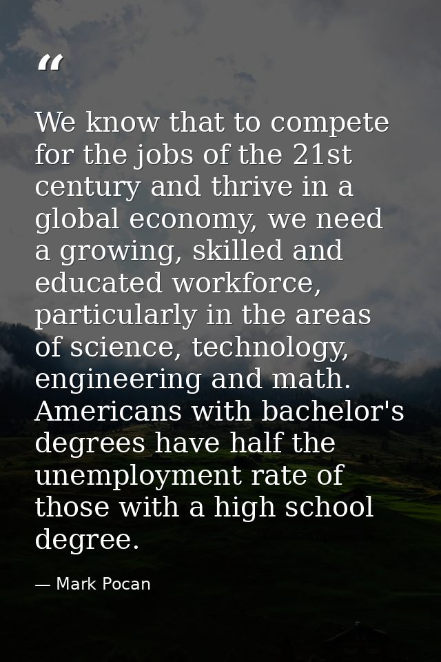 We know that to compete for the jobs of the 21st century and thrive in a global economy, we need a growing, skilled and  — Mark Pocan