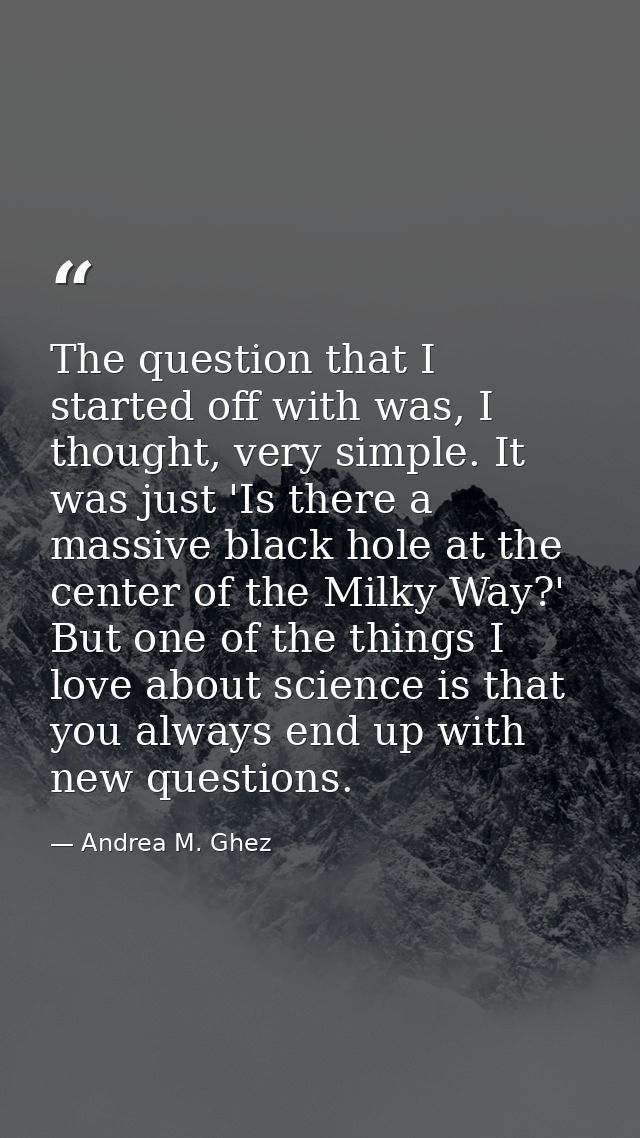 The question that I started off with was, I thought, very simple. It was just 'Is there a massive black hole at the cent — Andrea M. Ghez