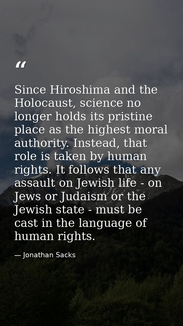 Since Hiroshima and the Holocaust, science no longer holds its pristine place as the highest moral authority. Instead, t — Jonathan Sacks