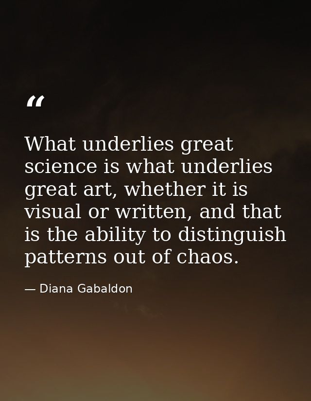 What underlies great science is what underlies great art, whether it is visual or written, and that is the ability to di — Diana Gabaldon