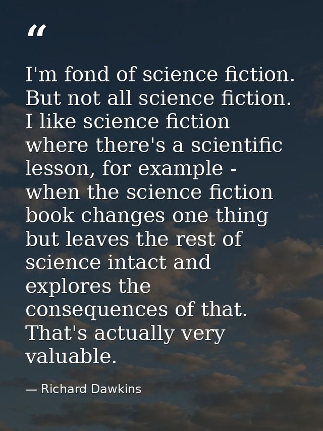 I'm fond of science fiction. But not all science fiction. I like science fiction where there's a scientific lesson, for  — Richard Dawkins