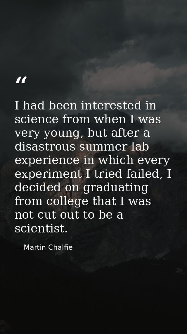 I had been interested in science from when I was very young, but after a disastrous summer lab experience in which every — Martin Chalfie