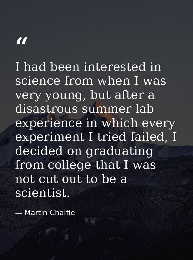 I had been interested in science from when I was very young, but after a disastrous summer lab experience in which every — Martin Chalfie