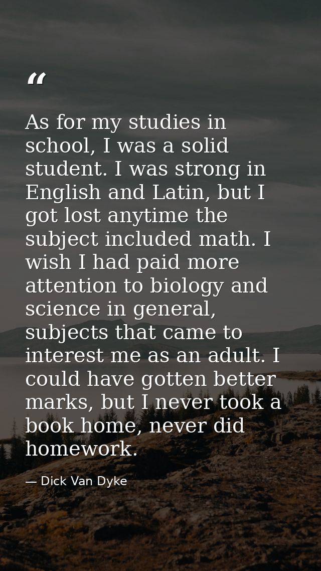 As for my studies in school, I was a solid student. I was strong in English and Latin, but I got lost anytime the subjec — Dick Van Dyke