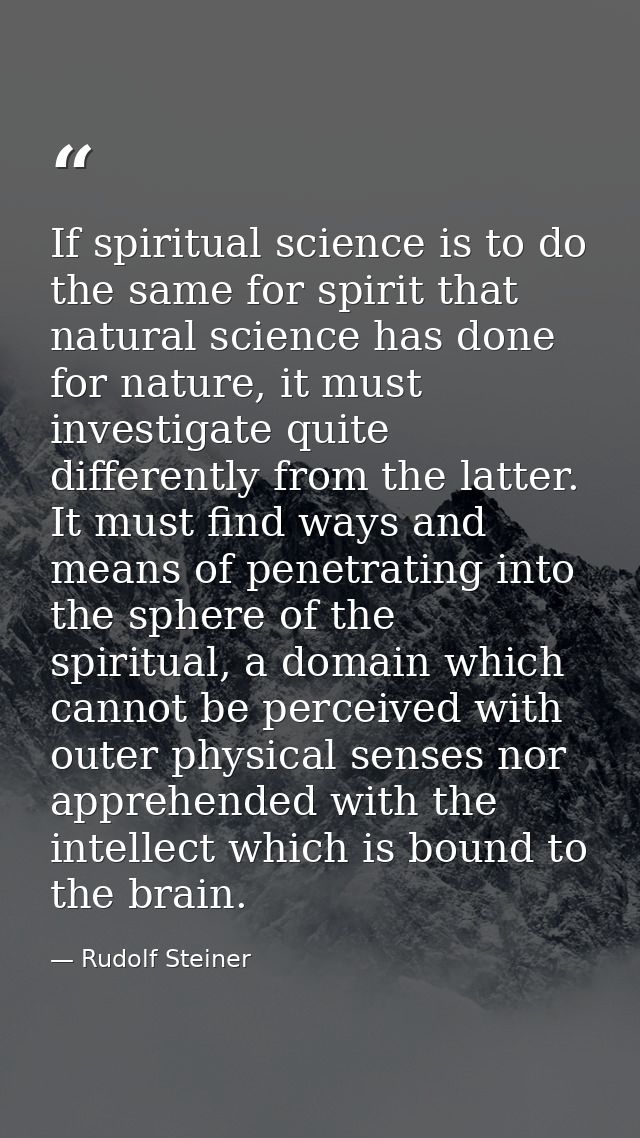 If spiritual science is to do the same for spirit that natural science has done for nature, it must investigate quite di — Rudolf Steiner