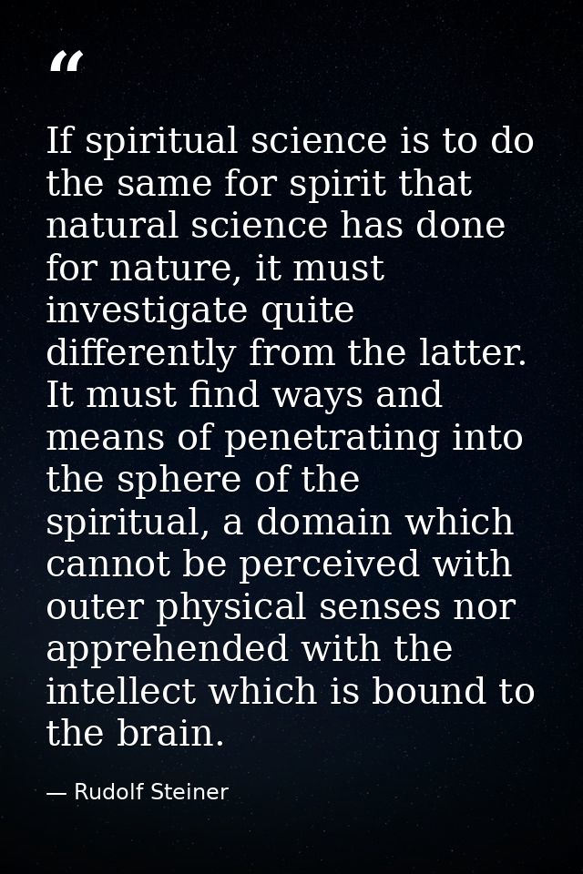 If spiritual science is to do the same for spirit that natural science has done for nature, it must investigate quite di — Rudolf Steiner