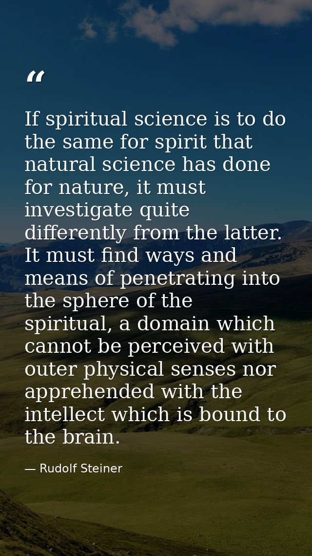 If spiritual science is to do the same for spirit that natural science has done for nature, it must investigate quite di — Rudolf Steiner