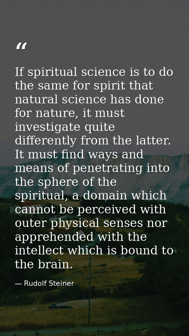 If spiritual science is to do the same for spirit that natural science has done for nature, it must investigate quite di — Rudolf Steiner